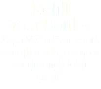 Refill Your Bottles AquaViva dispensers accept cash, or most credit and debit cards.