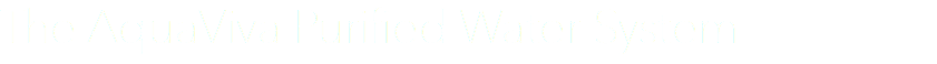 The AquaViva Purified Water System
